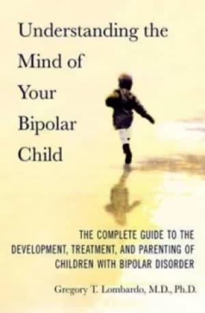 Understanding the mind of your bipolar child by Gregory Thomas Lombardo
