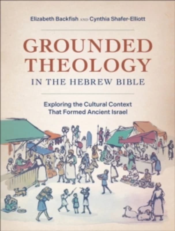 Grounded Theology in the Hebrew Bible : Exploring the Cultural Context That Formed Ancient Israel Paperback / softback