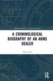 A Criminological Biography of an Arms Dealer