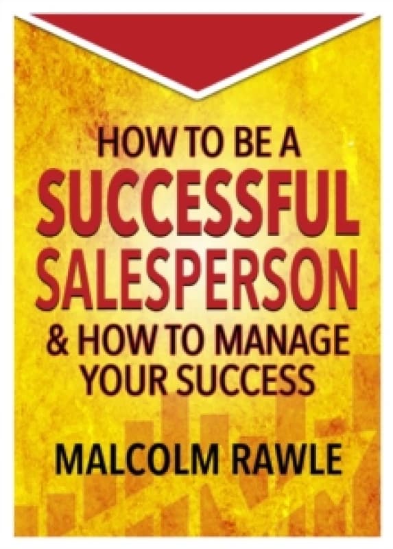 How to be a Successful Sales Person : And how to Manage your Success Paperback / softback