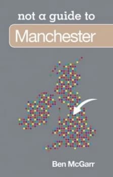 Not a Guide to Manchester by Ben Mcgarr Book