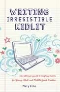 writing irresistible kidlit the ultimate guide to crafting fiction for youn
