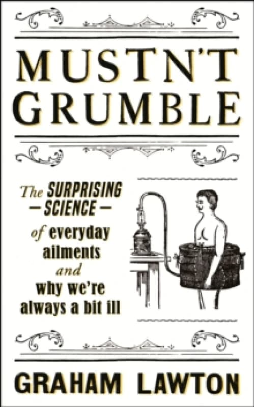Mustn't Grumble : The surprising science of everyday ailments and why were always a bit ill Paperback / softback