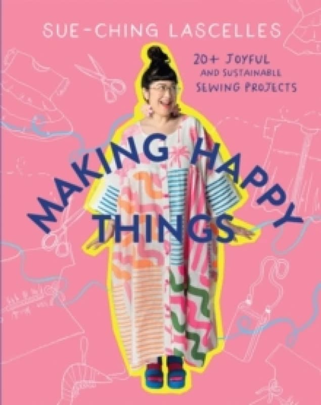 Making Happy Things : 20+ Joyful and Sustainable Sewing Projects Paperback / softback