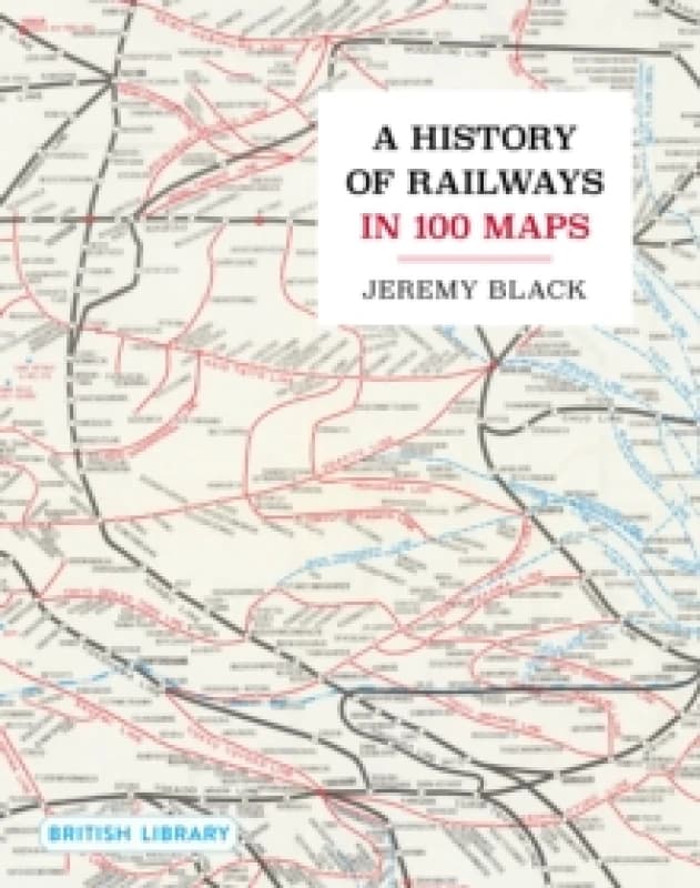 A History of Railways in 100 Maps Hardback