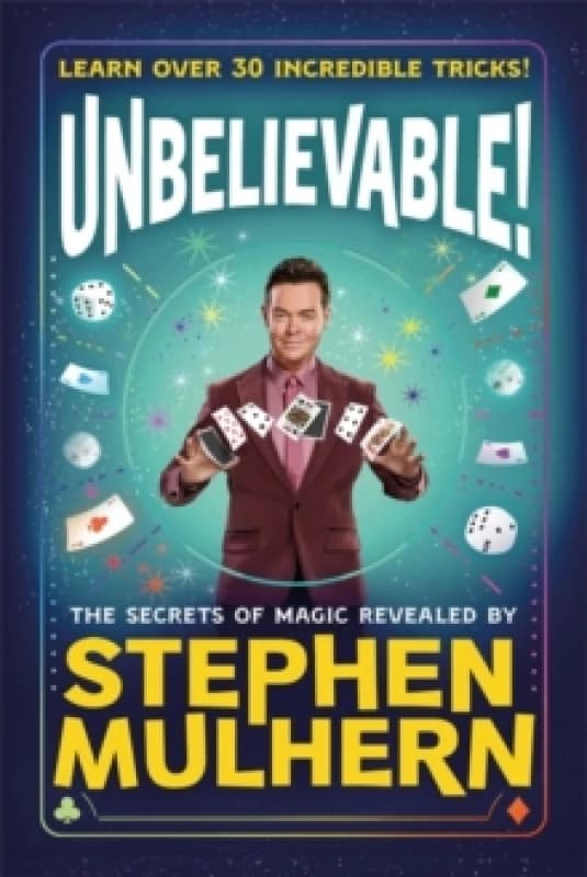 UNBELIEVABLE! The Secrets Of Magic Revealed by Stephen Mulhern : Over 30 incredible tricks for kids in one step-by-step guide Hardback