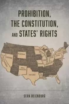 Prohibition, the Constitution, and States' Rights by Sean Beienburg