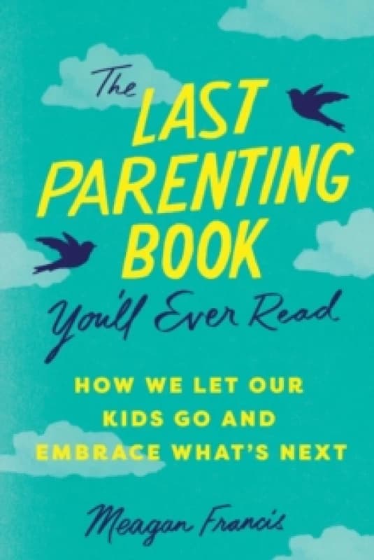 The Last Parenting Book You'll Ever Read : How We Let Our Kids Go and Embrace What's Next Paperback / softback