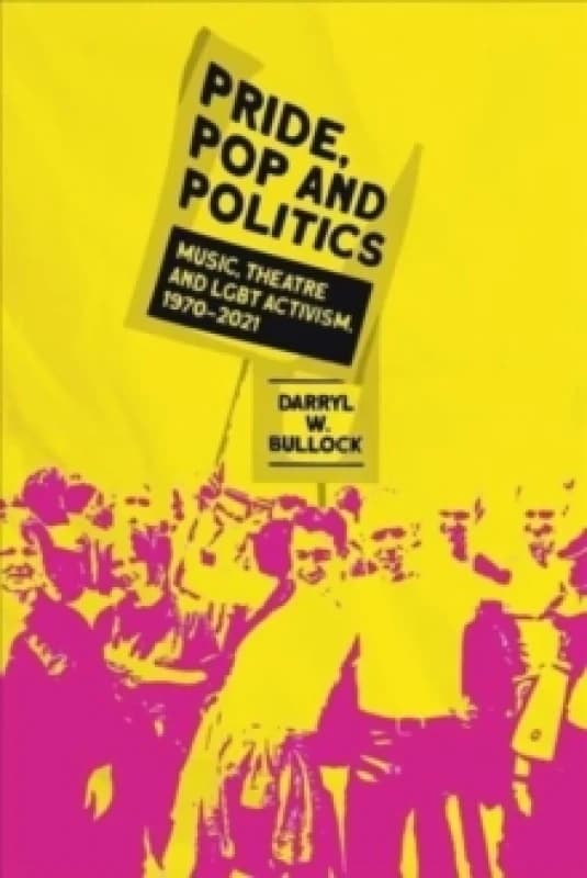 Pride, Pop and Politics : Music, Theatre and LGBT Activism, 1970-2022 Hardback