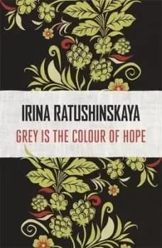 Grey is the colour of hope by Irina Ratushinskaia