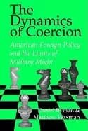 dynamics of coercion american foreign policy and the limits of military mig
