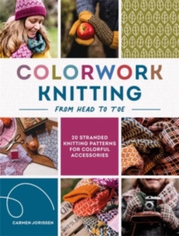 Colorwork Knitting from Head to Toe : 20 Stranded Knitting Patterns for Colorful Accessories Paperback / softback