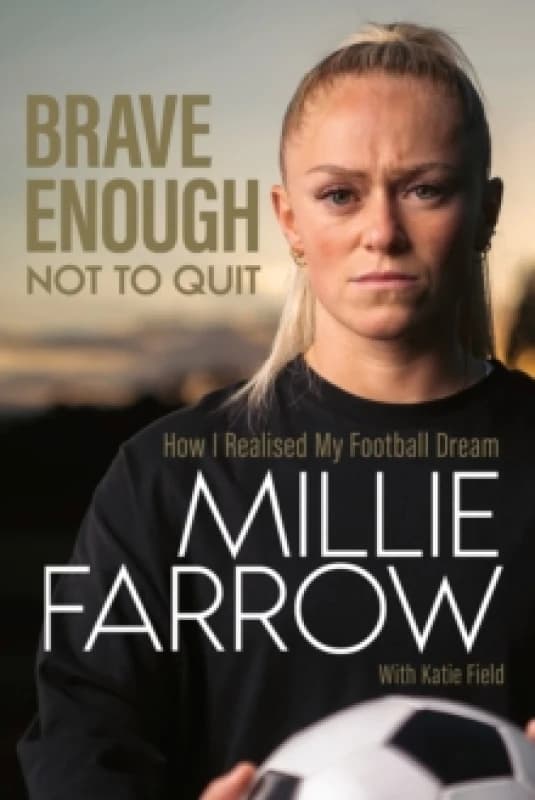 Brave Enough Not to Quit : How I Realised My Football Dream Hardback
