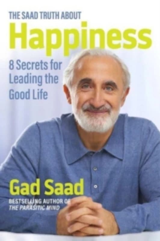 The Saad Truth about Happiness : 8 Secrets for Leading the Good Life Hardback