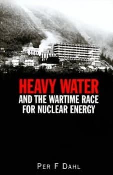 Heavy Water and the Wartime Race for Nuclear Energy by Per F Dahl Hardback