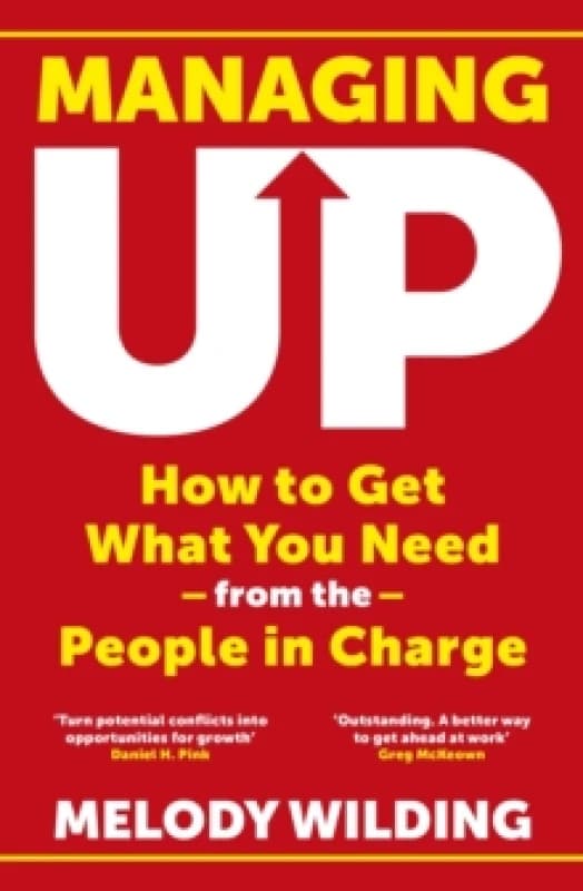 Managing Up : How to Get What You Need from the People in Charge Paperback / softback