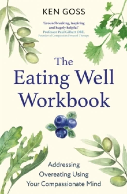 The Eating Well Workbook : Addressing Overeating Using Your Compassionate Mind Paperback / softback