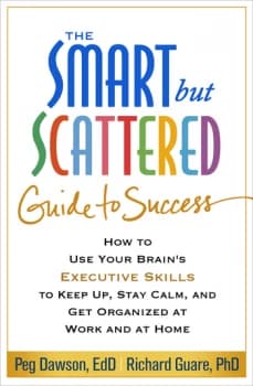 The Smart but Scattered Guide to SuccessHow to Use Your Brains Executive Skills to Keep Up Stay Calm and Get Organized at Work and at Home