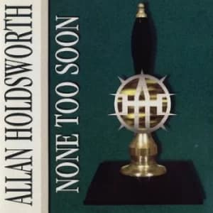 None Too Soon by Allan Holdsworth CD Album