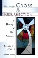 between cross and resurrection a theology of holy saturday
