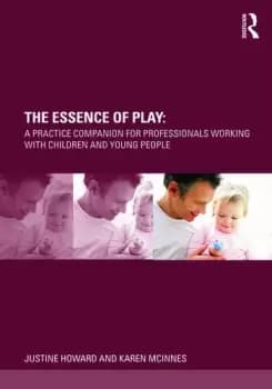 The Essence of PlayA Practice Companion for Professionals Working with Children and Young People