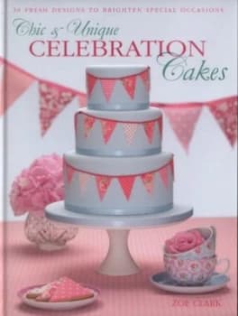 Chic and Unique Celebration Cakes by Zoe Clark Hardback