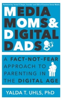 Media Moms & Digital DadsA Fact-Not-Fear Approach to Parenting in the Digital Age