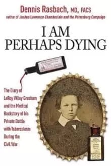 I am Perhaps Dying : The Medical Backstory of Spinal Tuberculosis Hidden in the Civil War Diary of Leroy Wiley Gresham