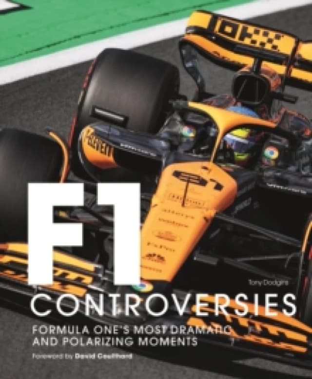 Formula One: The Controversies : Formula One's Most Dramatic and Polarizing Moments Hardback