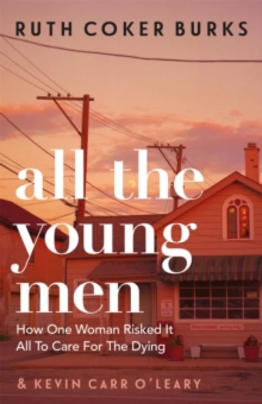 All the Young Men : How One Woman Risked It All To Care For The Dying Paperback / softback
