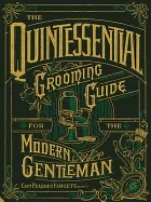 quintessential grooming guide for the modern gentleman