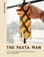 pasta man the art of making spectacular pasta with 40 recipes