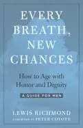 every breath new chances how to age with honor and dignity a guide for men