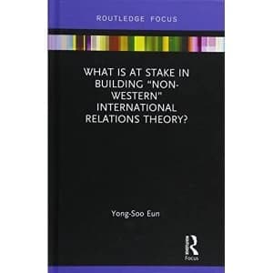 What is at Stake in Building Non-Western International Relations Theory? by Yong-Soo Eun (Hardback, 2017)