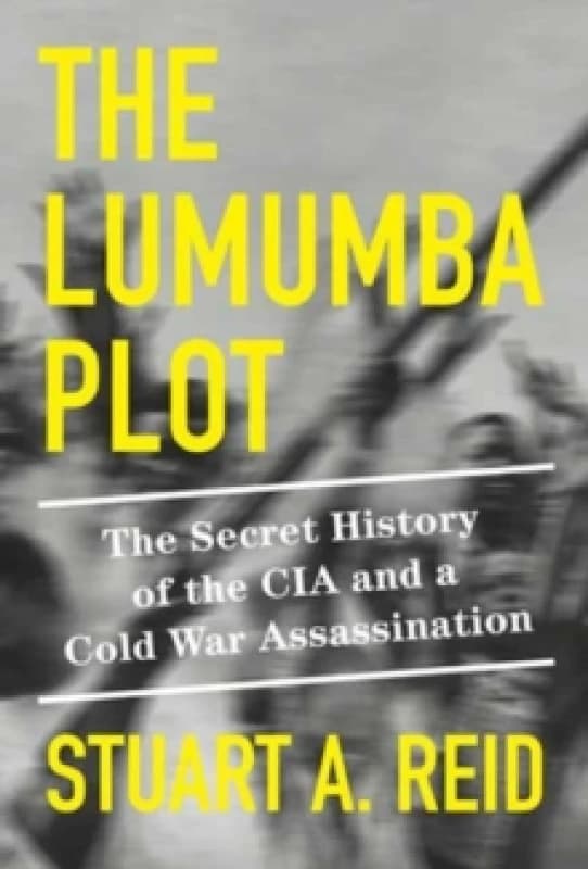 The Lumumba Plot : The Secret History of the CIA and a Cold War Assassination Hardback