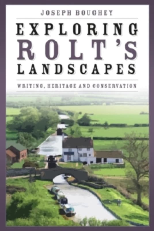 Exploring Rolt's Landscapes : Writing, Heritage and Conservation Hardback