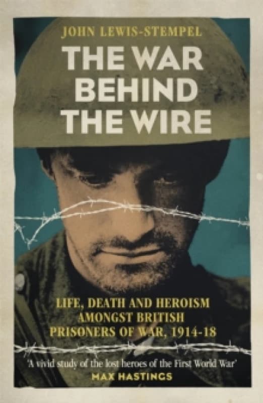 The War Behind the Wire : The Life, Death and Glory of British Prisoners of War, 1914-18 Paperback / softback