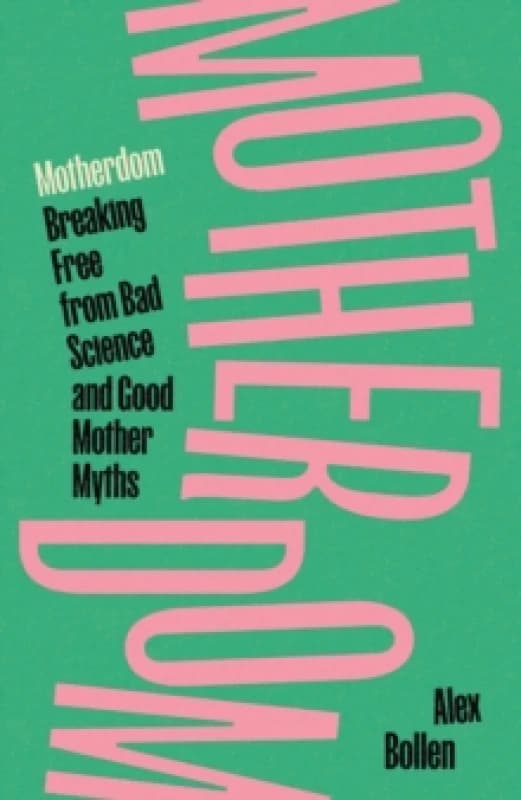 Motherdom : Breaking Free from Bad Science and Good Mother Myths Hardback