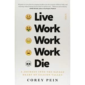 Live Work Work Work Die a journey into the savage heart of Silicon Valley Paperback / softback 2018