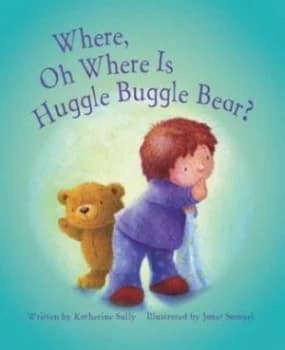 Where Oh Where Is Huggle Buggle Bear by Katherine Sully and Janet Samuel Book