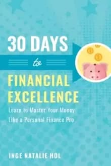 30 Days to Financial Excellence : Learn to Master Your Money Like a Personal Finance Pro