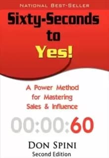 Sixty-Seconds to Yes : A Powerful Method for Sales and Influence