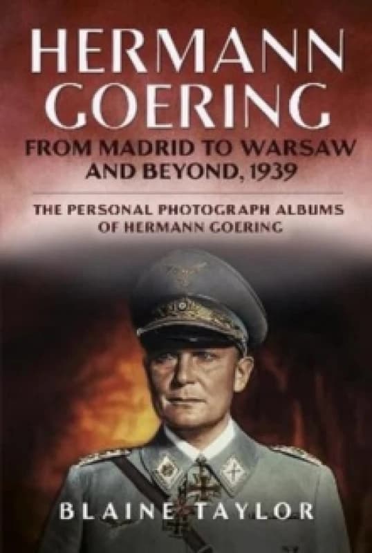 Hermann Goering : From Madrid to Warsaw and Beyond, 1939 Hardback