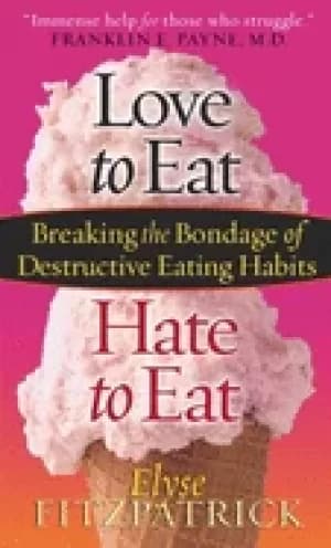 love to eat hate to eat breaking the bondage of destructive eating habits