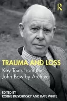 Trauma and Loss : Key Texts from the John Bowlby Archive