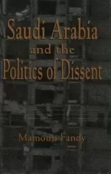 Saudi Arabia and the politics of dissent by Mamoun Fandy