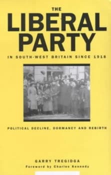 The Liberal Party in South-West Britain since 1918 by Garry Tregidga Hardback