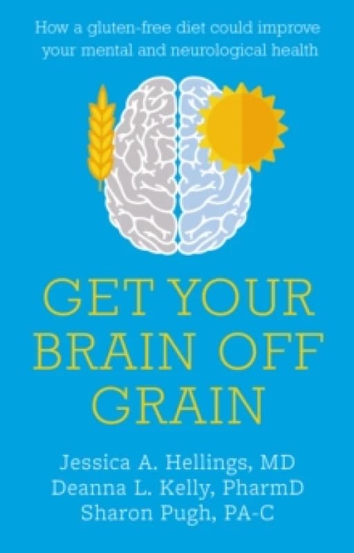 Get Your Brain off Grain : How a gluten-free diet could improve your mental and neurological health Paperback / softback