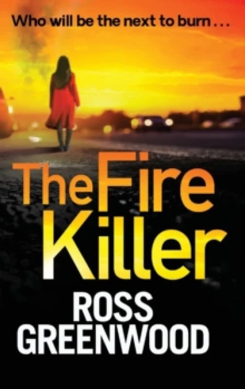 The Fire Killer : An edge-of-your-seat crime thriller from Ross Greenwood Hardback