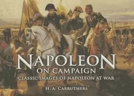 napoleon on campaign classic images of napoleon at war